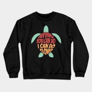 Anything You Can Do, I Can Do Slower Turtle Crewneck Sweatshirt